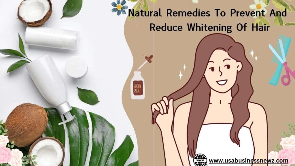 Natural Remedies To Prevent And Reduce Whitening Of Hair